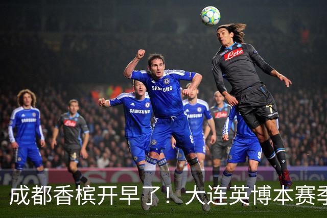 成都香槟开早了！大连英博本赛季打关键战还没有掉链子